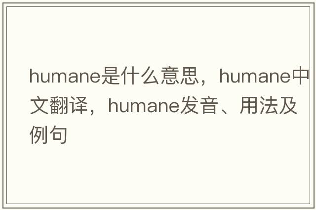 humane是什么意思，humane中文翻譯，humane發(fā)音、用法及例句