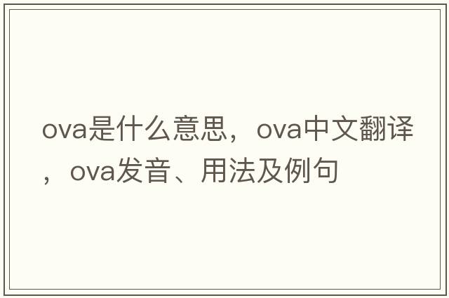 ova是什么意思，ova中文翻譯，ova發(fā)音、用法及例句