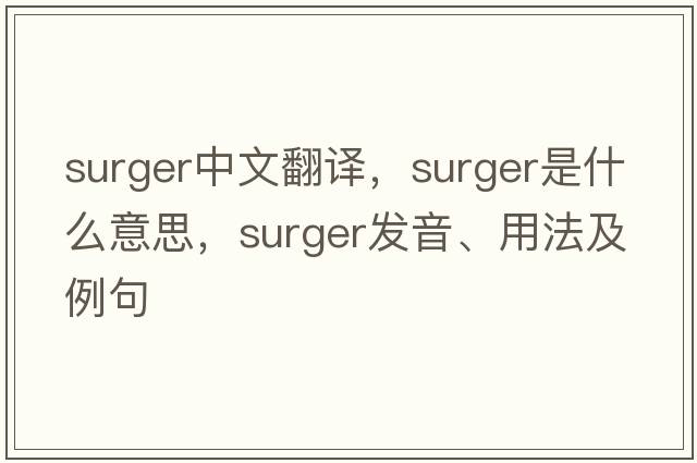 surger中文翻譯，surger是什么意思，surger發(fā)音、用法及例句