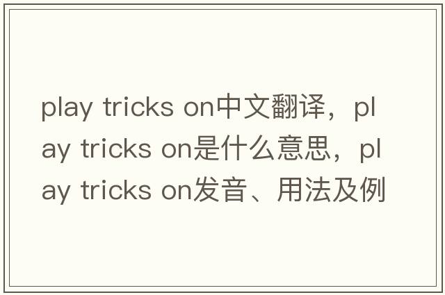 play tricks on中文翻譯，play tricks on是什么意思，play tricks on發(fā)音、用法及例句