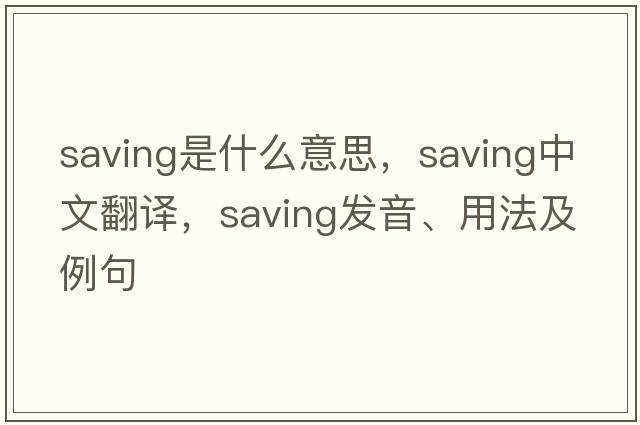 saving是什么意思，saving中文翻譯，saving發(fā)音、用法及例句