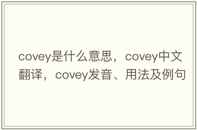 covey是什么意思，covey中文翻譯，covey發(fā)音、用法及例句