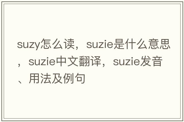 suzy怎么讀，suzie是什么意思，suzie中文翻譯，suzie發(fā)音、用法及例句