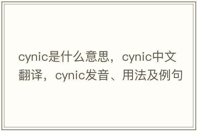 cynic是什么意思，cynic中文翻譯，cynic發(fā)音、用法及例句