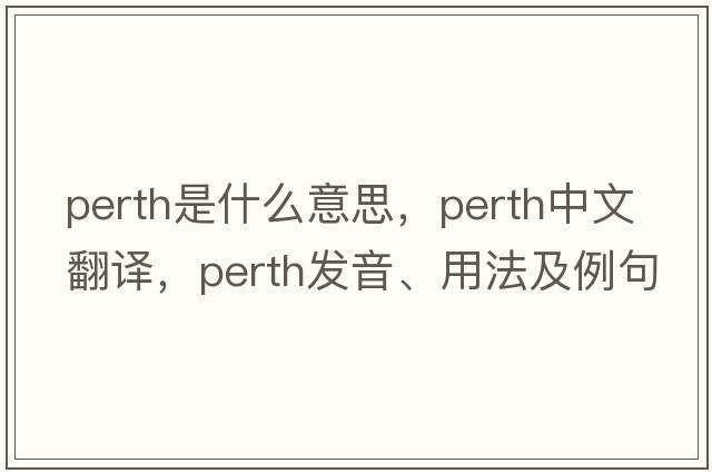 perth是什么意思，perth中文翻譯，perth發(fā)音、用法及例句