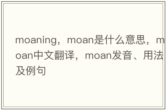 moaning，moan是什么意思，moan中文翻譯，moan發(fā)音、用法及例句