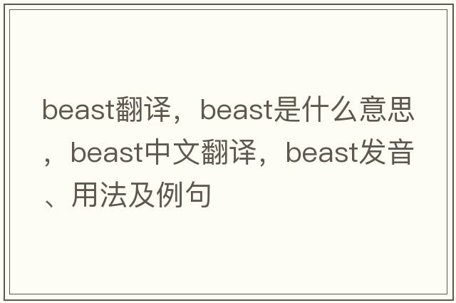 beast翻譯，beast是什么意思，beast中文翻譯，beast發(fā)音、用法及例句
