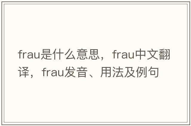 frau是什么意思，frau中文翻譯，frau發(fā)音、用法及例句