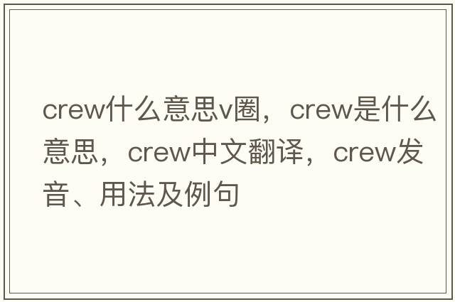 crew什么意思v圈，crew是什么意思，crew中文翻譯，crew發(fā)音、用法及例句