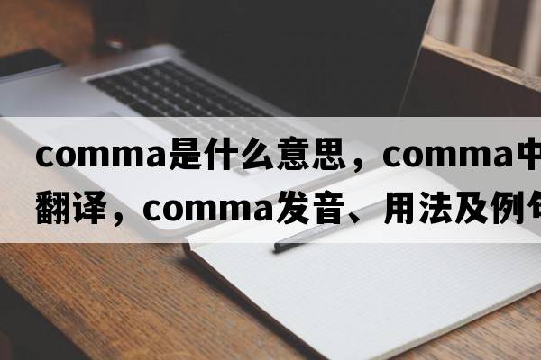 comma是什么意思，comma中文翻譯，comma發(fā)音、用法及例句