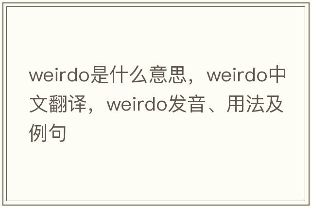 weirdo是什么意思，weirdo中文翻譯，weirdo發(fā)音、用法及例句