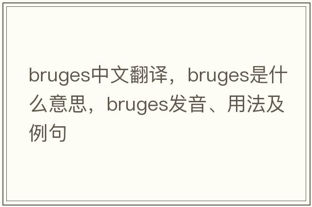 bruges中文翻譯，bruges是什么意思，bruges發(fā)音、用法及例句
