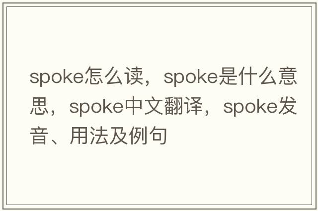 spoke怎么讀，spoke是什么意思，spoke中文翻譯，spoke發(fā)音、用法及例句