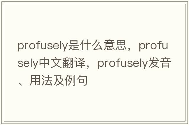 profusely是什么意思，profusely中文翻譯，profusely發(fā)音、用法及例句