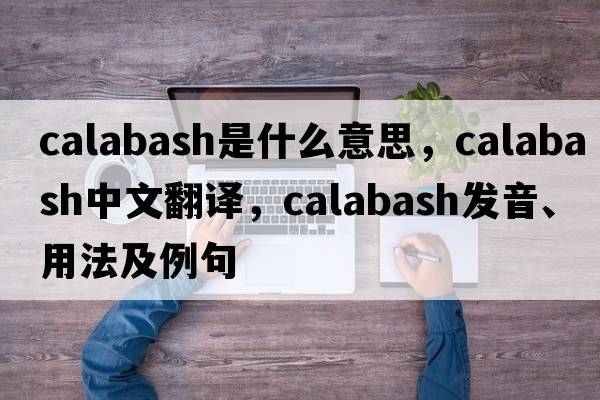 calabash是什么意思，calabash中文翻譯，calabash發(fā)音、用法及例句