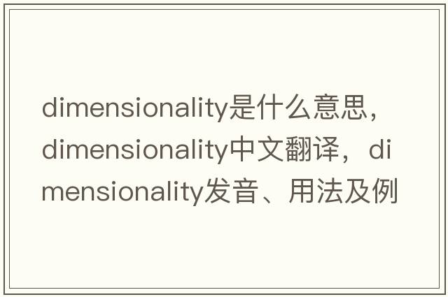 dimensionality是什么意思，dimensionality中文翻譯，dimensionality發(fā)音、用法及例句