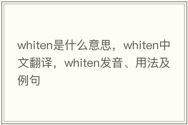 whiten是什么意思，whiten中文翻譯，whiten發(fā)音、用法及例句