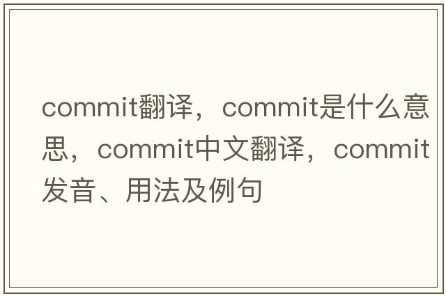 commIT翻譯，commit是什么意思，commit中文翻譯，commit發(fā)音、用法及例句