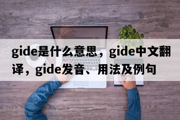 Gide是什么意思，Gide中文翻譯，Gide發(fā)音、用法及例句