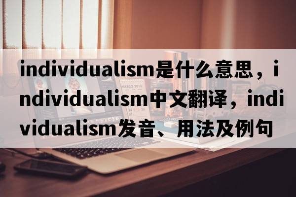 individualism是什么意思，individualism中文翻譯，individualism發(fā)音、用法及例句