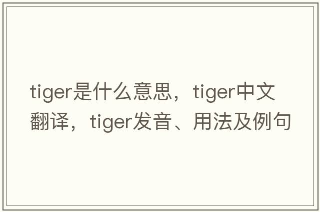 tiger是什么意思，tiger中文翻譯，tiger發(fā)音、用法及例句
