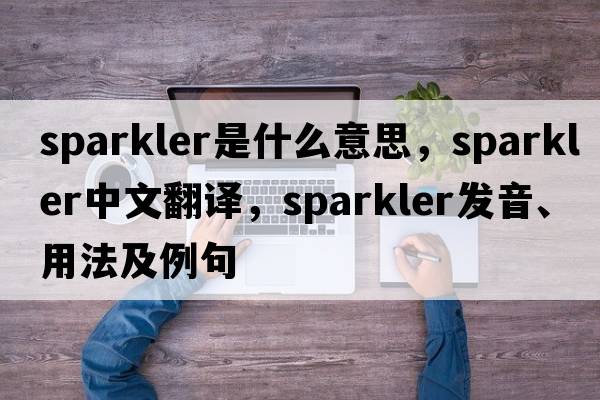sparkler是什么意思，sparkler中文翻譯，sparkler發(fā)音、用法及例句