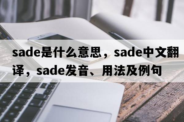 Sade是什么意思，Sade中文翻譯，Sade發(fā)音、用法及例句