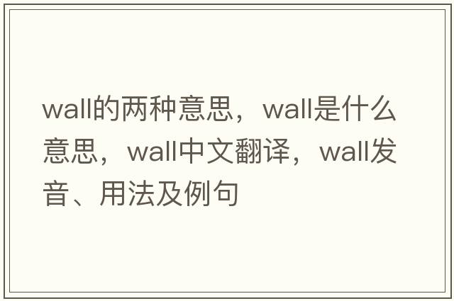 wall的兩種意思，wall是什么意思，wall中文翻譯，wall發(fā)音、用法及例句