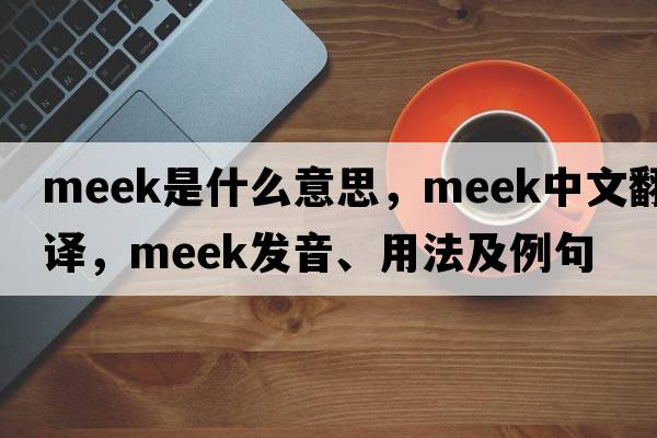 meek是什么意思，meek中文翻譯，meek發(fā)音、用法及例句