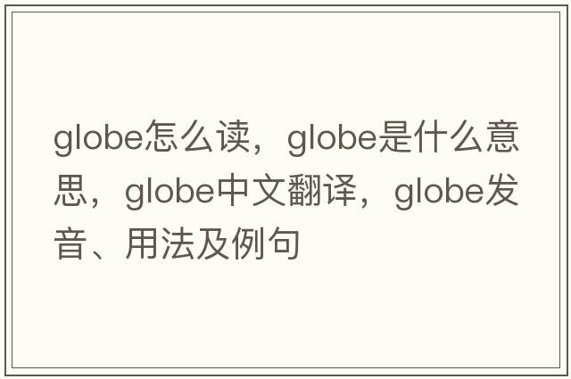 globe怎么讀，globe是什么意思，globe中文翻譯，globe發(fā)音、用法及例句