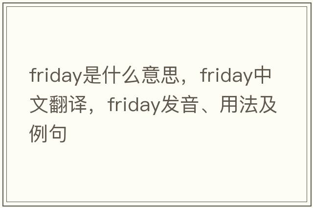 Friday是什么意思，Friday中文翻譯，Friday發(fā)音、用法及例句