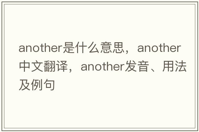 another是什么意思，another中文翻譯，another發(fā)音、用法及例句