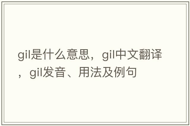 gil是什么意思，gil中文翻譯，gil發(fā)音、用法及例句