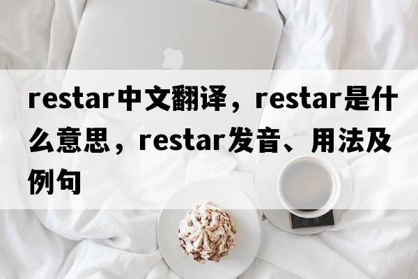 restar中文翻譯，restar是什么意思，restar發(fā)音、用法及例句