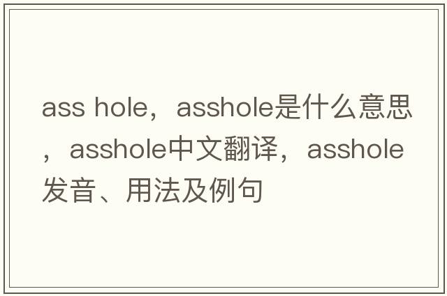 ass hole，asshole是什么意思，asshole中文翻譯，asshole發(fā)音、用法及例句
