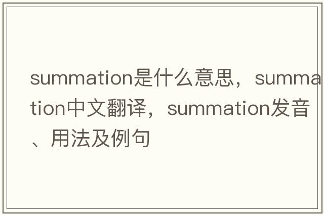 summation是什么意思，summation中文翻譯，summation發(fā)音、用法及例句