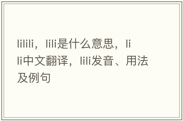 lilili，lili是什么意思，lili中文翻譯，lili發(fā)音、用法及例句