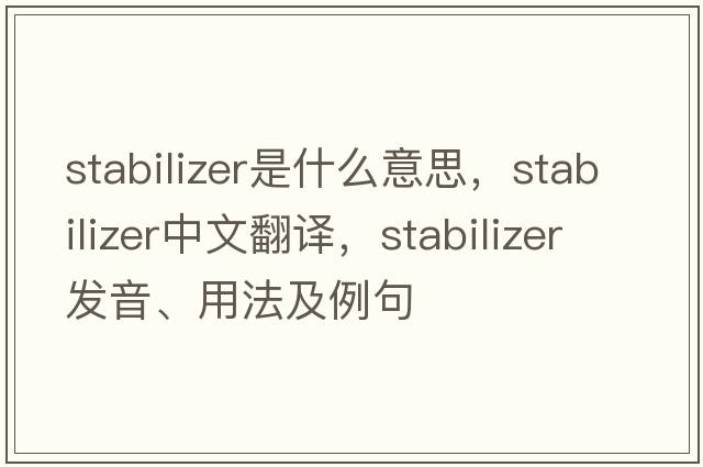 stabilizer是什么意思，stabilizer中文翻譯，stabilizer發(fā)音、用法及例句