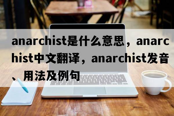 anarchist是什么意思，anarchist中文翻譯，anarchist發(fā)音、用法及例句