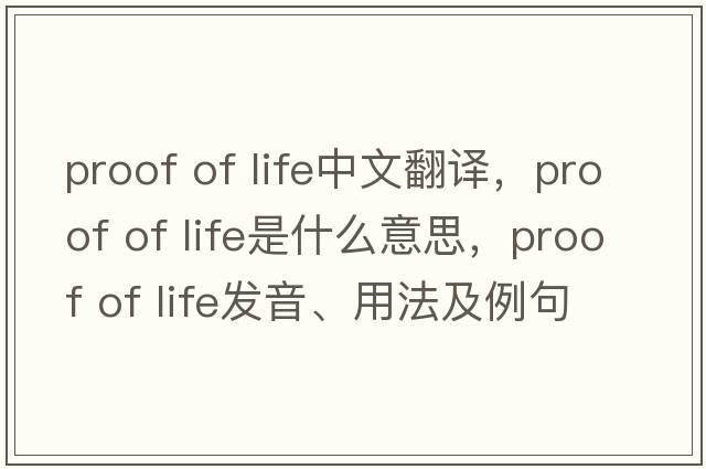 proof of life中文翻譯，proof of life是什么意思，proof of life發(fā)音、用法及例句