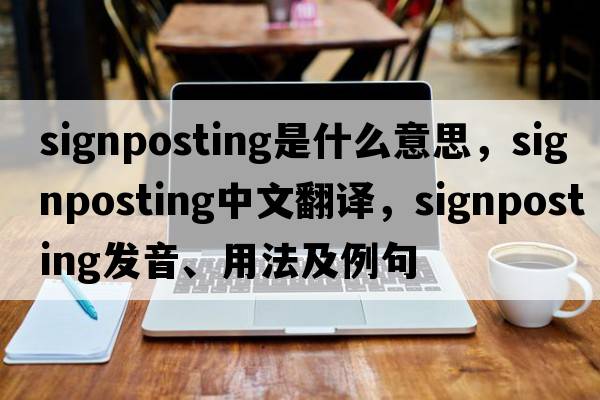 signposting是什么意思，signposting中文翻譯，signposting發(fā)音、用法及例句