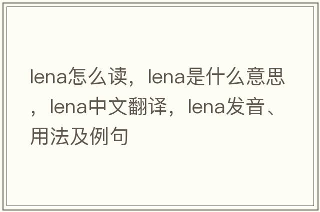 lena怎么讀，lena是什么意思，lena中文翻譯，lena發(fā)音、用法及例句
