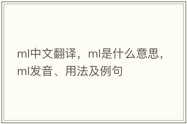 ml中文翻譯，ml是什么意思，ml發(fā)音、用法及例句