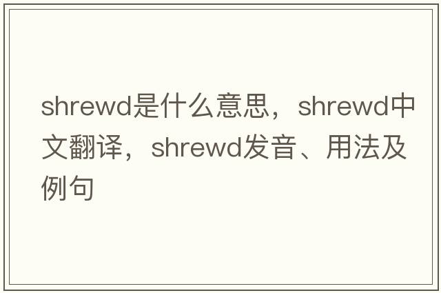 shrewd是什么意思，shrewd中文翻譯，shrewd發(fā)音、用法及例句