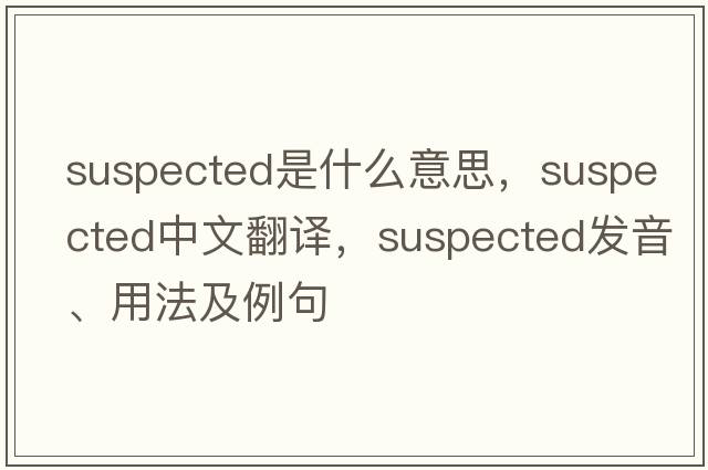 suspected是什么意思，suspected中文翻譯，suspected發(fā)音、用法及例句