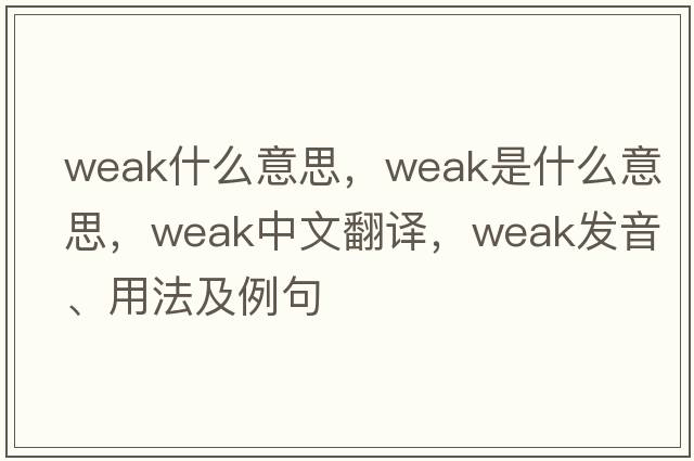weak什么意思，weak是什么意思，weak中文翻譯，weak發(fā)音、用法及例句