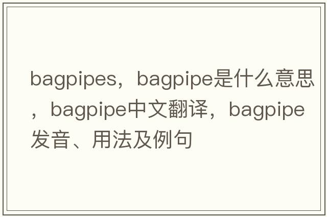 bagpipes，bagpipe是什么意思，bagpipe中文翻譯，bagpipe發(fā)音、用法及例句