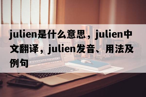 Julien是什么意思，Julien中文翻譯，Julien發(fā)音、用法及例句