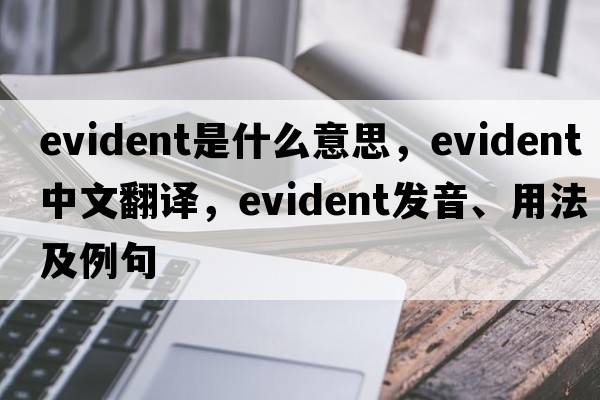 evident是什么意思，evident中文翻譯，evident發(fā)音、用法及例句