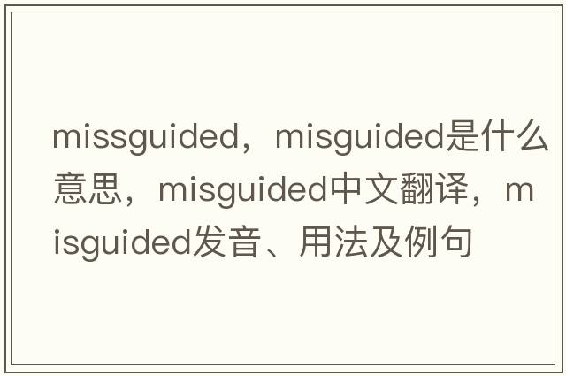 missguided，misguided是什么意思，misguided中文翻譯，misguided發(fā)音、用法及例句